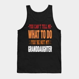 You can't tell me what to do you are not my granddaughter Tank Top